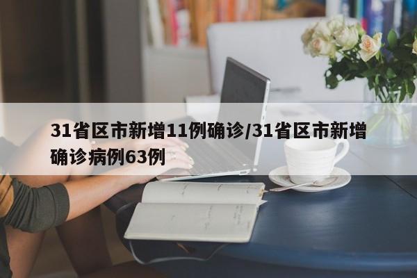 31省区市新增11例确诊/31省区市新增确诊病例63例