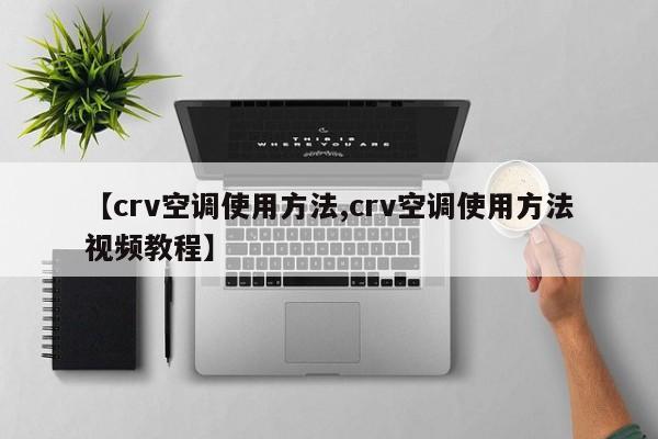 【crv空调使用方法,crv空调使用方法视频教程】