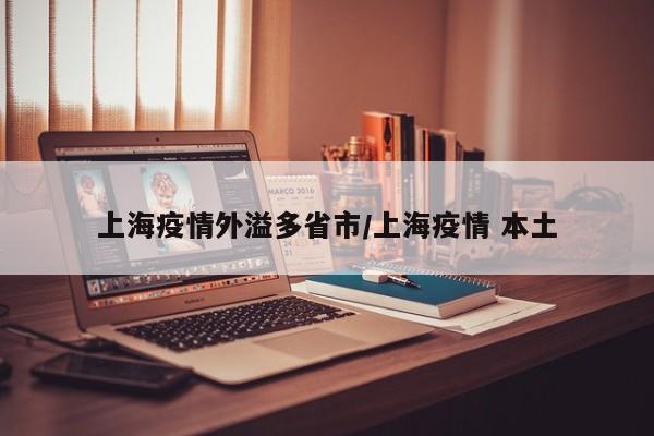 上海疫情外溢多省市/上海疫情 本土