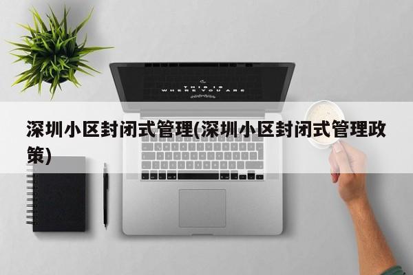 深圳小区封闭式管理(深圳小区封闭式管理政策)