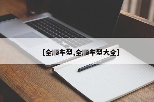 【全顺车型,全顺车型大全】