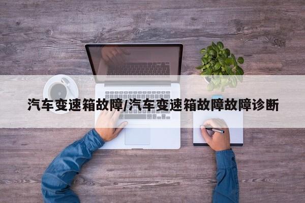 汽车变速箱故障/汽车变速箱故障故障诊断