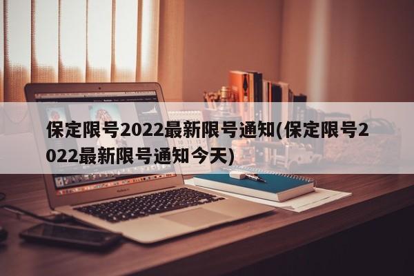 保定限号2022最新限号通知(保定限号2022最新限号通知今天)