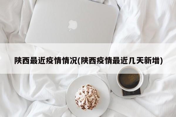 陕西最近疫情情况(陕西疫情最近几天新增)