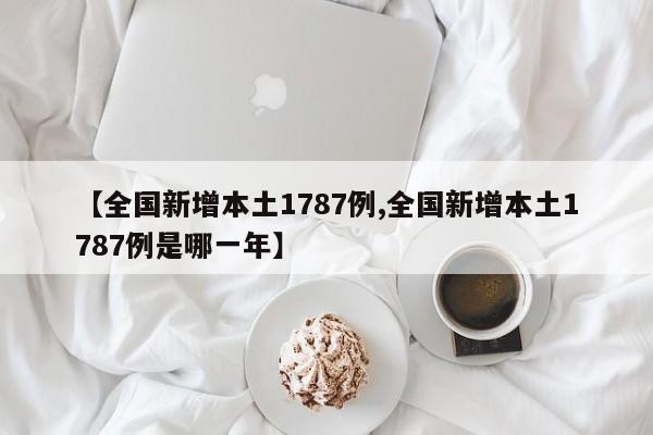 【全国新增本土1787例,全国新增本土1787例是哪一年】