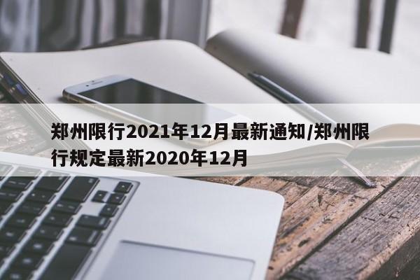 郑州限行2021年12月最新通知/郑州限行规定最新2020年12月
