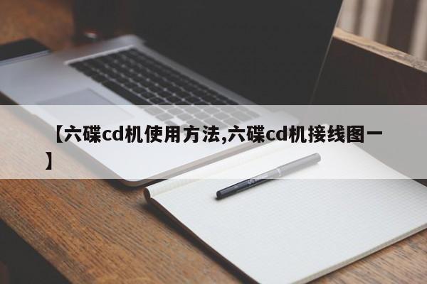 【六碟cd机使用方法,六碟cd机接线图一】