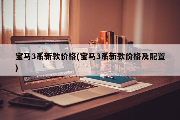 宝马3系新款价格(宝马3系新款价格及配置)