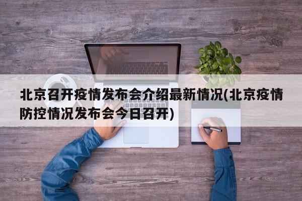 北京召开疫情发布会介绍最新情况(北京疫情防控情况发布会今日召开)
