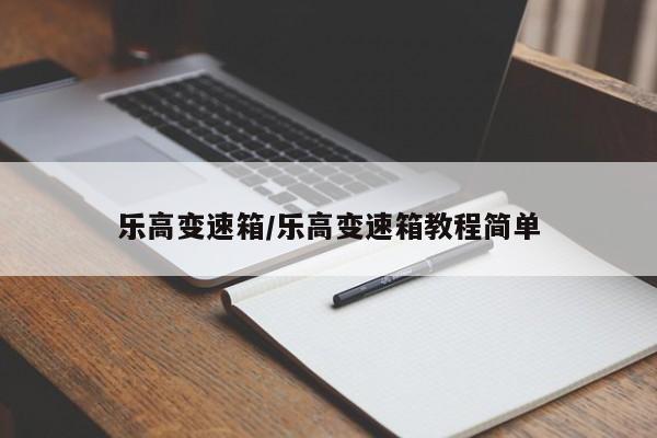乐高变速箱/乐高变速箱教程简单