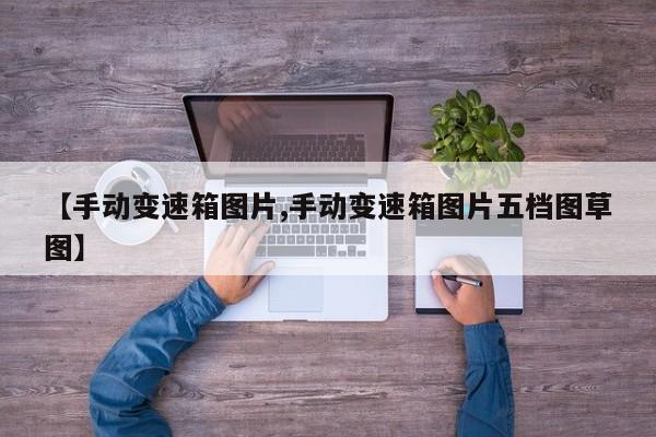 【手动变速箱图片,手动变速箱图片五档图草图】