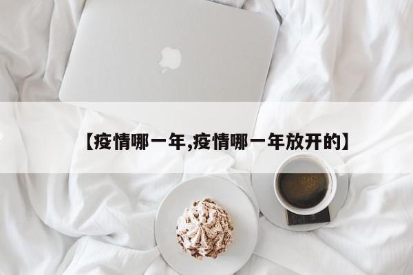【疫情哪一年,疫情哪一年放开的】