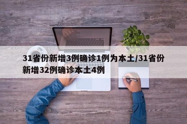31省份新增3例确诊1例为本土/31省份新增32例确诊本土4例