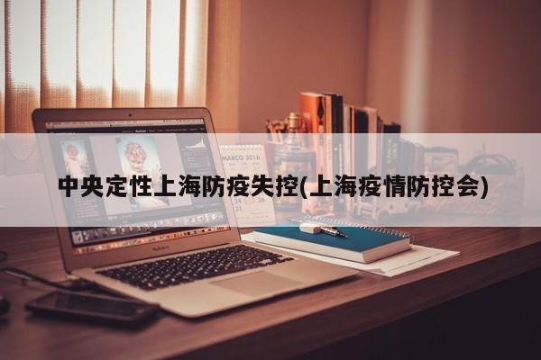 中央定性上海防疫失控(上海疫情防控会)