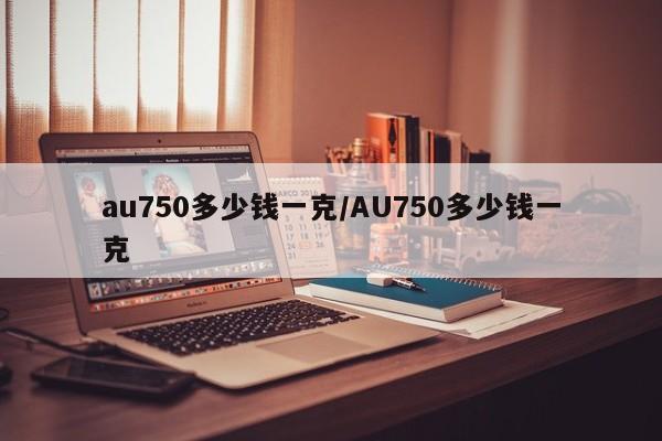 au750多少钱一克/AU750多少钱一克