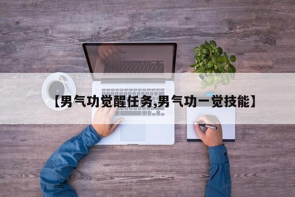 【男气功觉醒任务,男气功一觉技能】