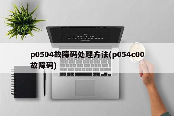 p0504故障码处理方法(p054c00故障码)