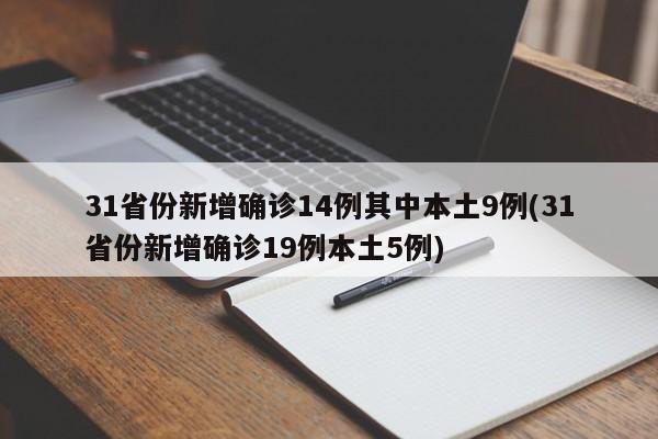 31省份新增确诊14例其中本土9例(31省份新增确诊19例本土5例)