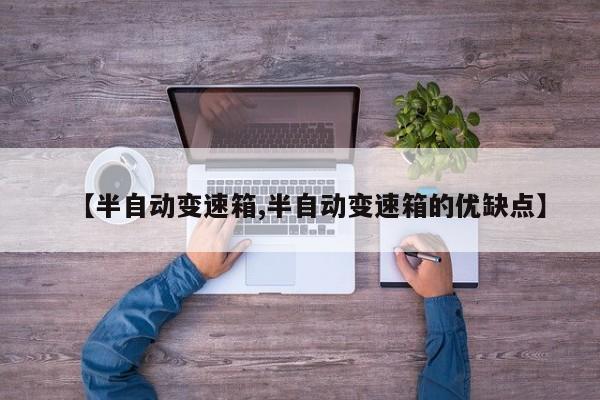 【半自动变速箱,半自动变速箱的优缺点】
