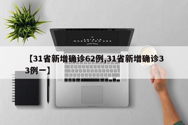【31省新增确诊62例,31省新增确诊33例一】
