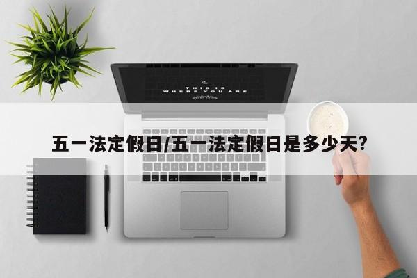 五一法定假日/五一法定假日是多少天?