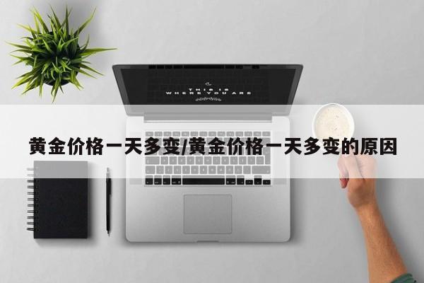 黄金价格一天多变/黄金价格一天多变的原因