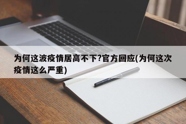 为何这波疫情居高不下?官方回应(为何这次疫情这么严重)
