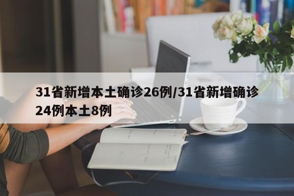 31省新增本土确诊26例/31省新增确诊24例本土8例