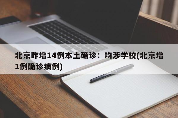 北京昨增14例本土确诊:均涉学校(北京增1例确诊病例)