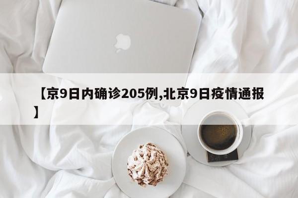 【京9日内确诊205例,北京9日疫情通报】