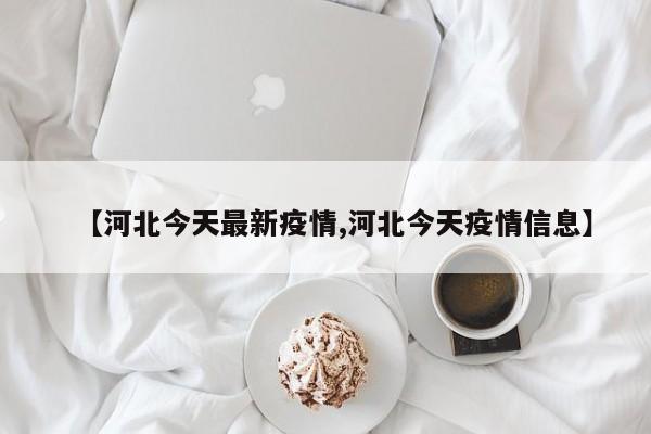 【河北今天最新疫情,河北今天疫情信息】