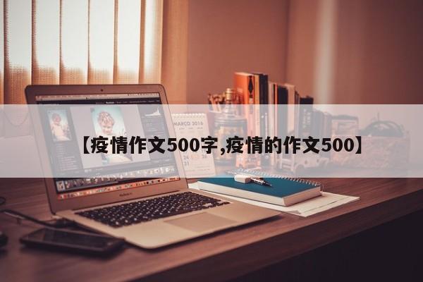 【疫情作文500字,疫情的作文500】