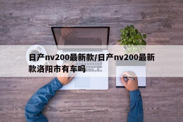 日产nv200最新款/日产nv200最新款洛阳市有车吗