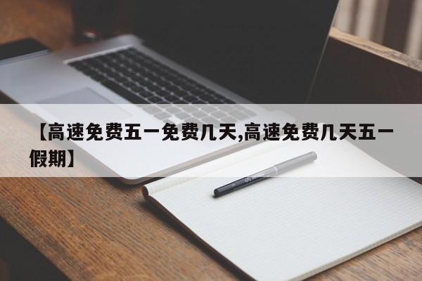 【高速免费五一免费几天,高速免费几天五一假期】