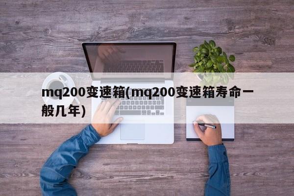 mq200变速箱(mq200变速箱寿命一般几年)