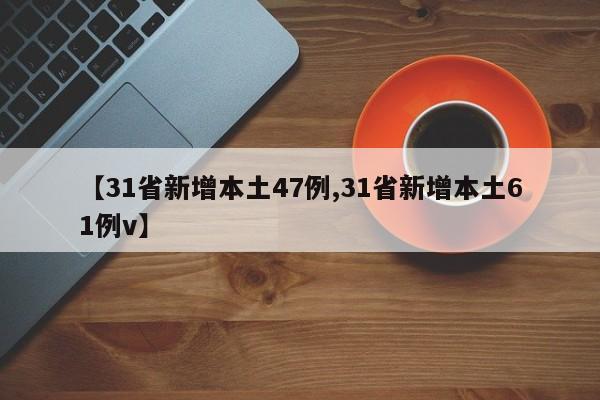 【31省新增本土47例,31省新增本土61例v】