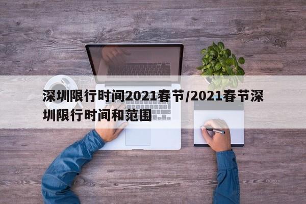 深圳限行时间2021春节/2021春节深圳限行时间和范围