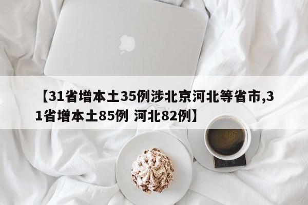 【31省增本土35例涉北京河北等省市,31省增本土85例 河北82例】