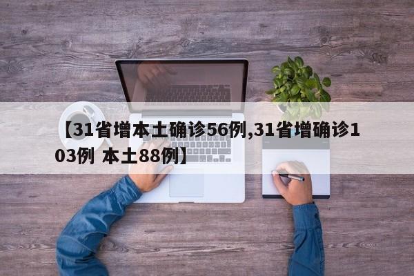 【31省增本土确诊56例,31省增确诊103例 本土88例】