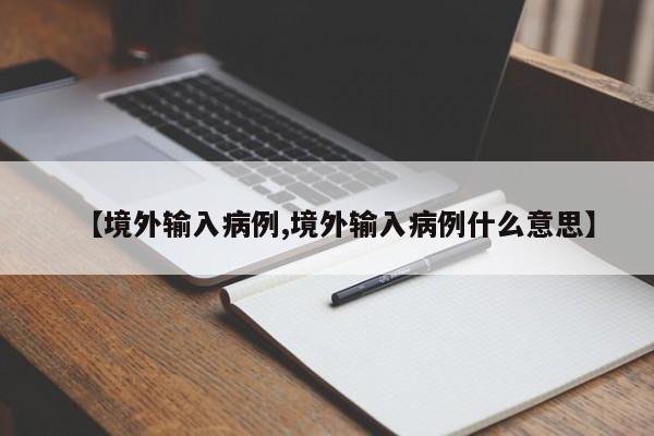 【境外输入病例,境外输入病例什么意思】