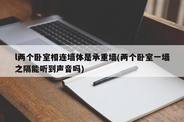 l两个卧室相连墙体是承重墙(两个卧室一墙之隔能听到声音吗)