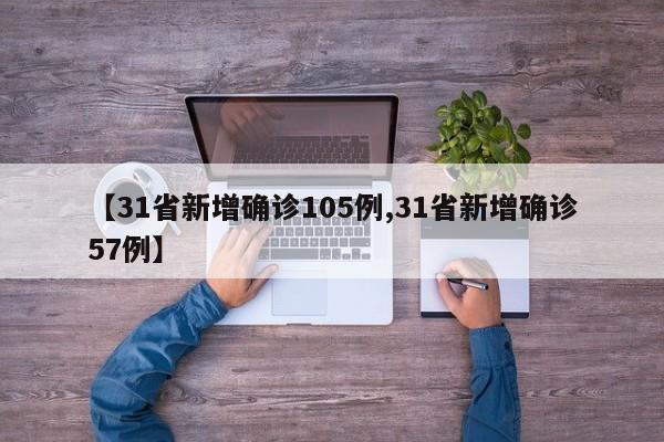 【31省新增确诊105例,31省新增确诊57例】