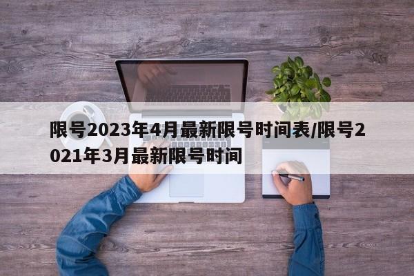 限号2023年4月最新限号时间表/限号2021年3月最新限号时间