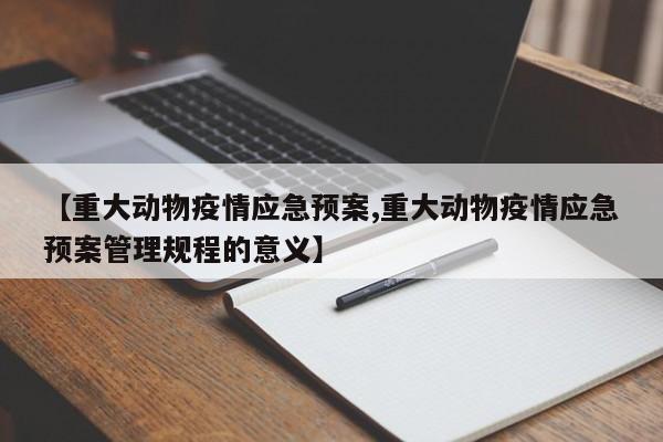 【重大动物疫情应急预案,重大动物疫情应急预案管理规程的意义】