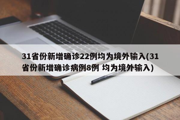 31省份新增确诊22例均为境外输入(31省份新增确诊病例8例 均为境外输入)
