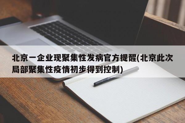 北京一企业现聚集性发病官方提醒(北京此次局部聚集性疫情初步得到控制)