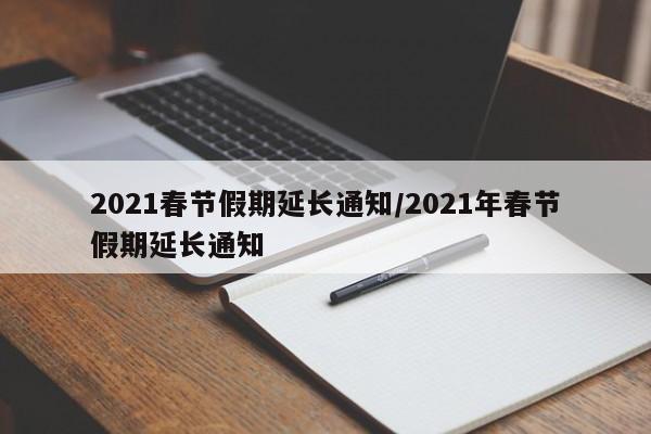 2021春节假期延长通知/2021年春节假期延长通知