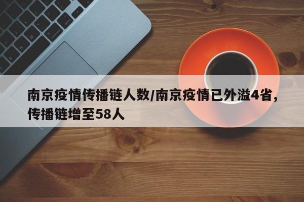 南京疫情传播链人数/南京疫情已外溢4省,传播链增至58人