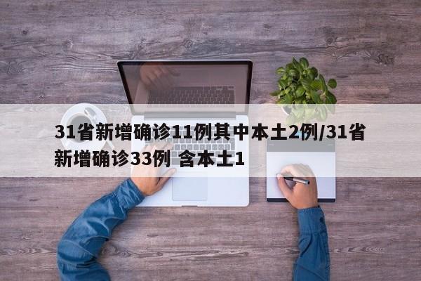 31省新增确诊11例其中本土2例/31省新增确诊33例 含本土1