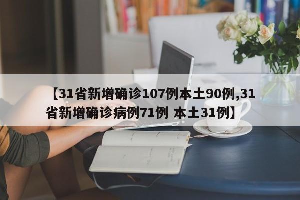 【31省新增确诊107例本土90例,31省新增确诊病例71例 本土31例】